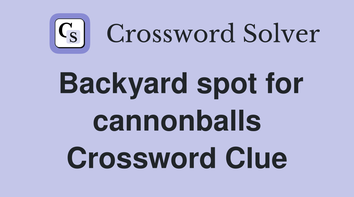 Backyard spot for cannonballs Crossword Clue