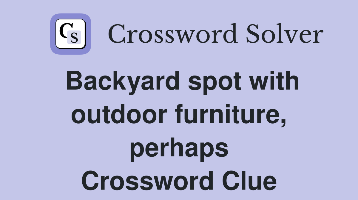 Backyard spot with outdoor furniture, perhaps Crossword Clue