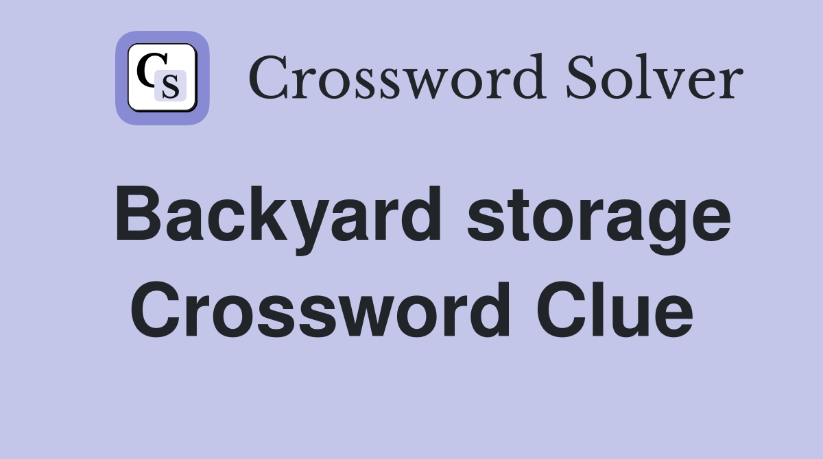 Backyard storage Crossword Clue