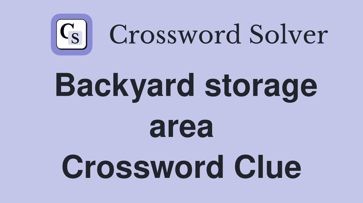 Backyard storage area Crossword Clue