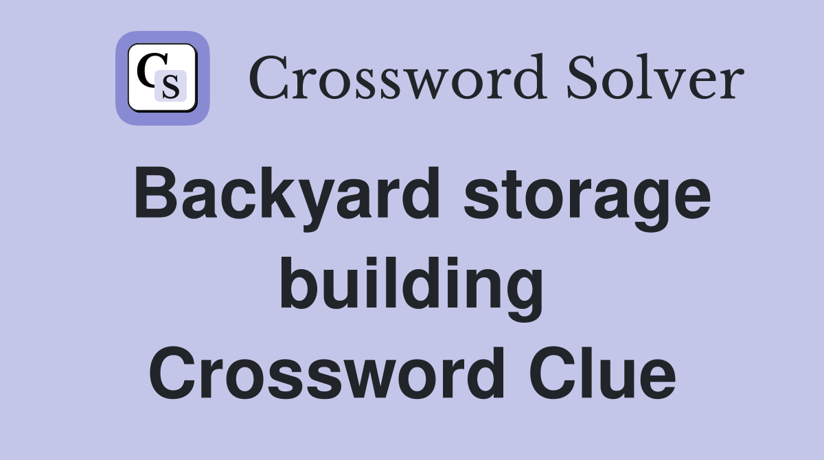 Backyard storage building Crossword Clue