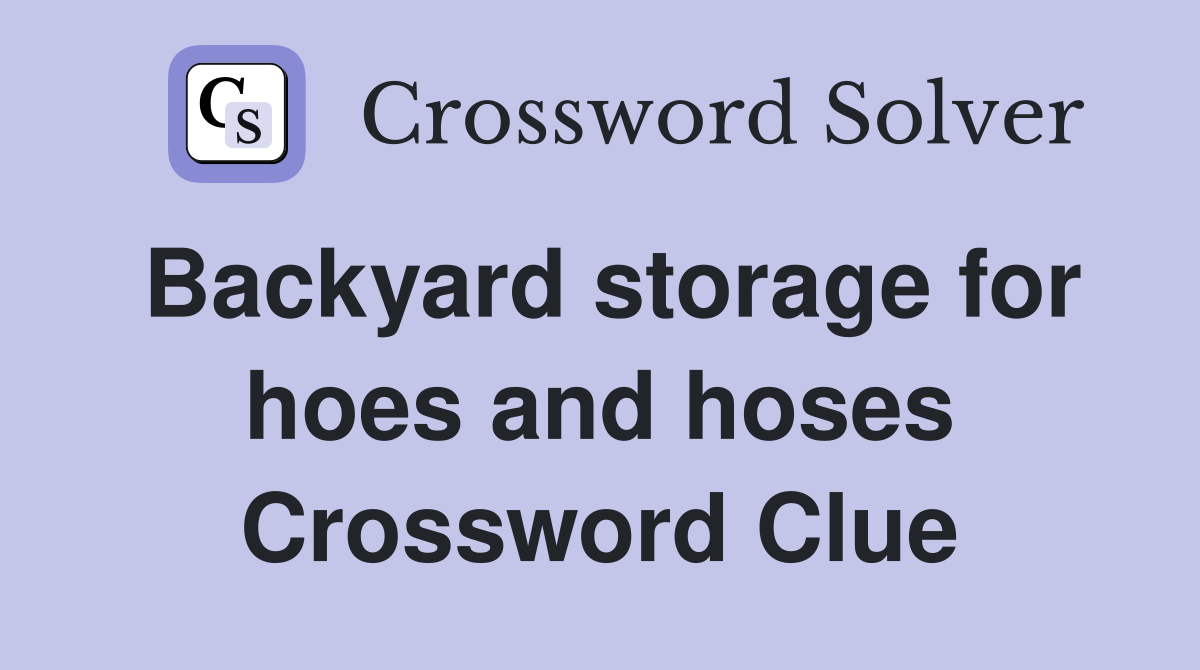 Backyard storage for hoes and hoses Crossword Clue