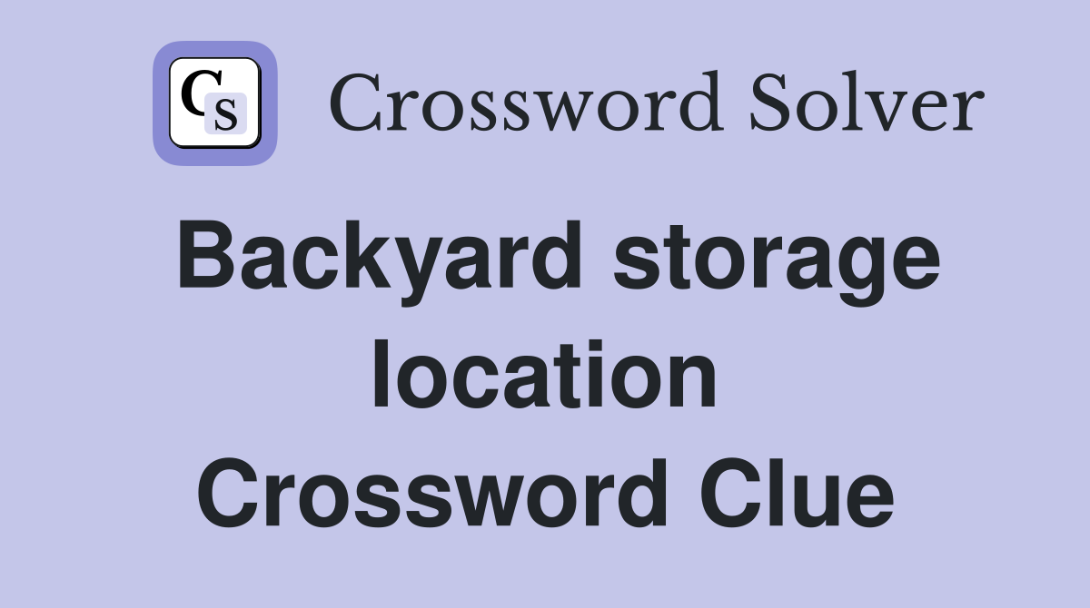 Backyard storage location Crossword Clue