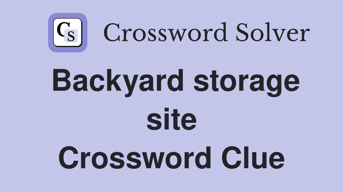 Backyard storage site Crossword Clue