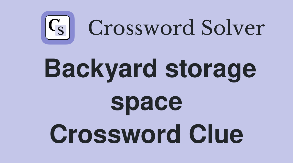 Backyard storage space Crossword Clue