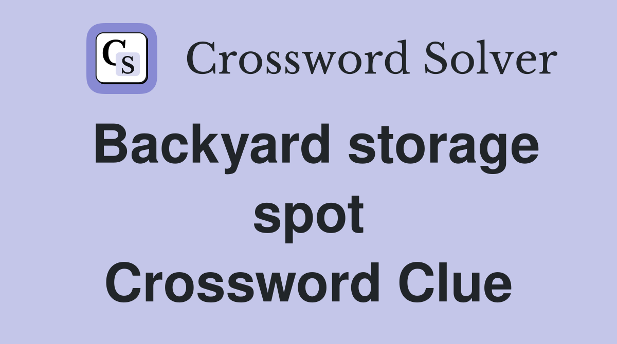 Backyard storage spot Crossword Clue