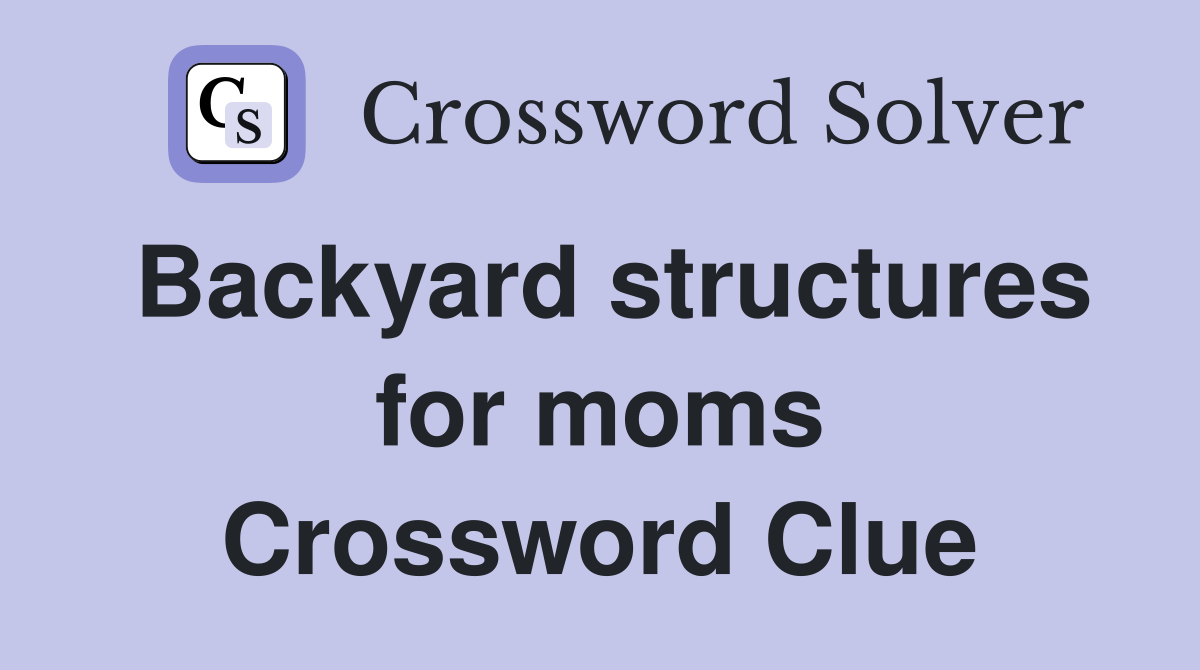 Backyard structures for moms Crossword Clue