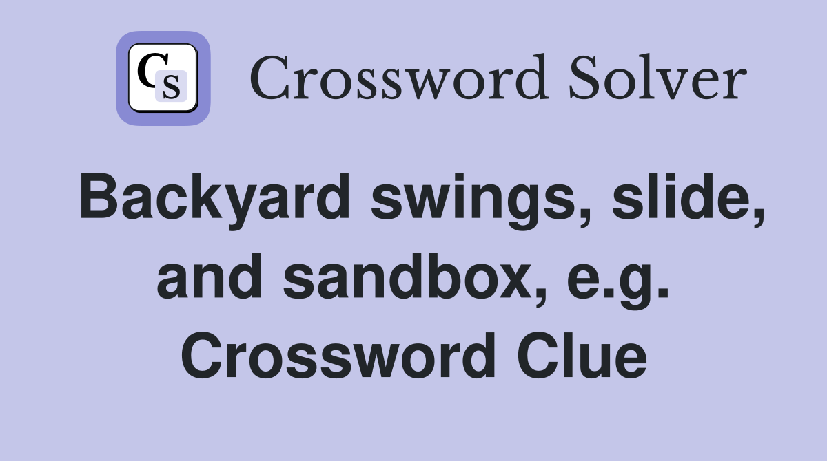 Backyard swings, slide, and sandbox, e.g. Crossword Clue