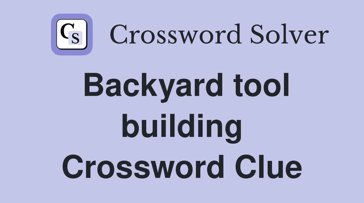 Backyard tool building Crossword Clue