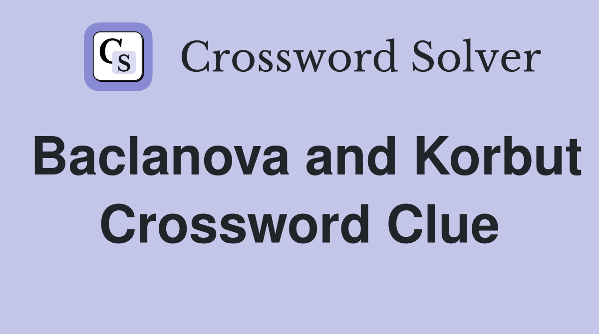 Baclanova and Korbut Crossword Clue