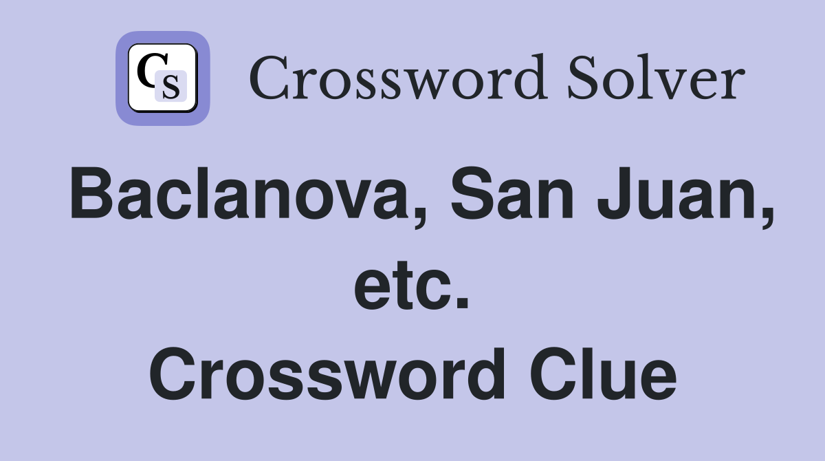 Baclanova, San Juan, etc. Crossword Clue