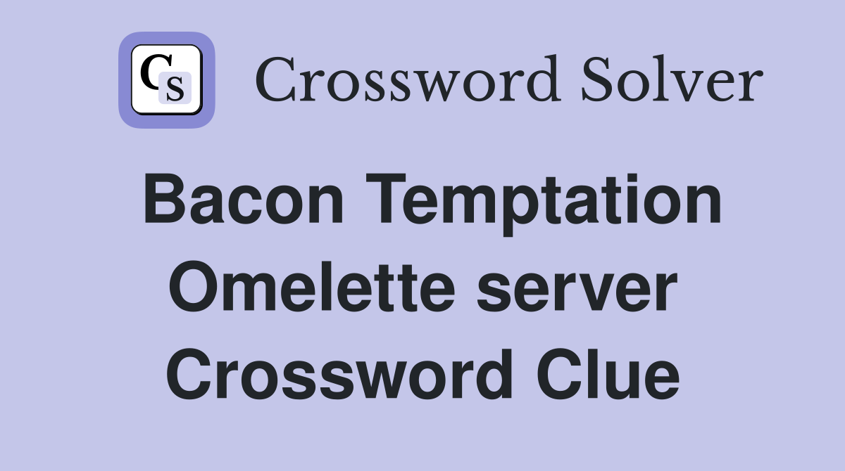 Bacon Temptation Omelette server Crossword Clue