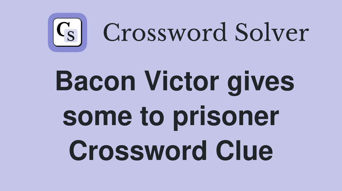 Bacon Victor gives some to prisoner Crossword Clue