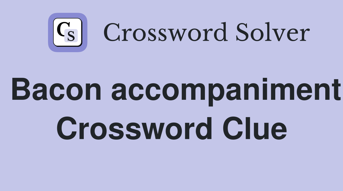 Bacon accompaniment Crossword Clue