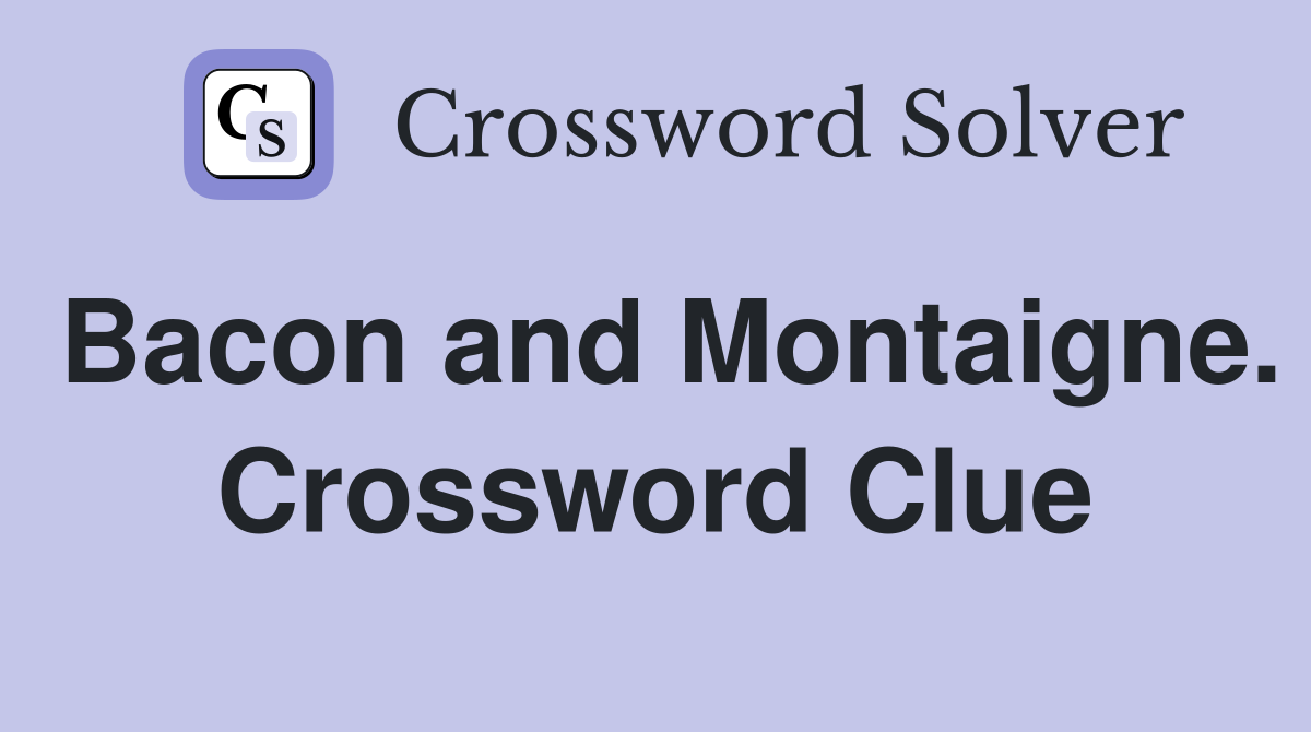 Bacon and Montaigne. Crossword Clue