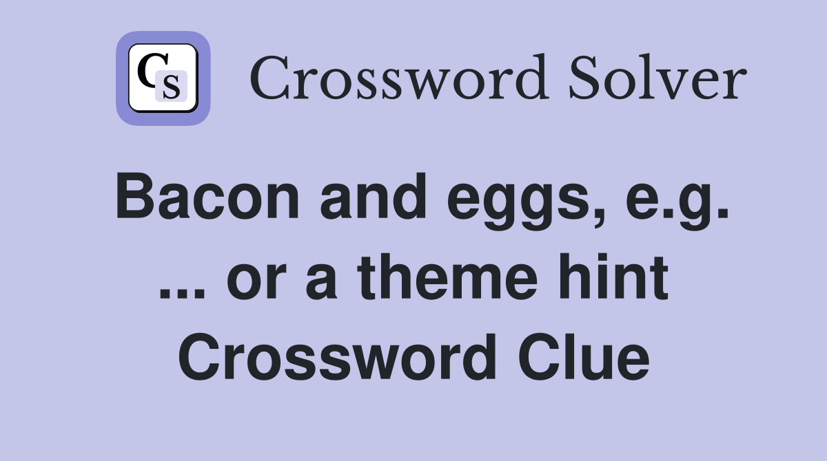Bacon and eggs, e.g. ... or a theme hint Crossword Clue