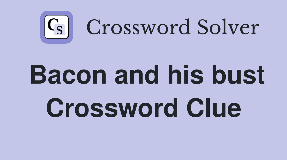 Bacon and his bust Crossword Clue