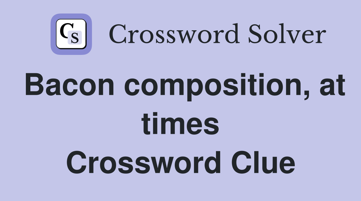 Bacon composition, at times Crossword Clue