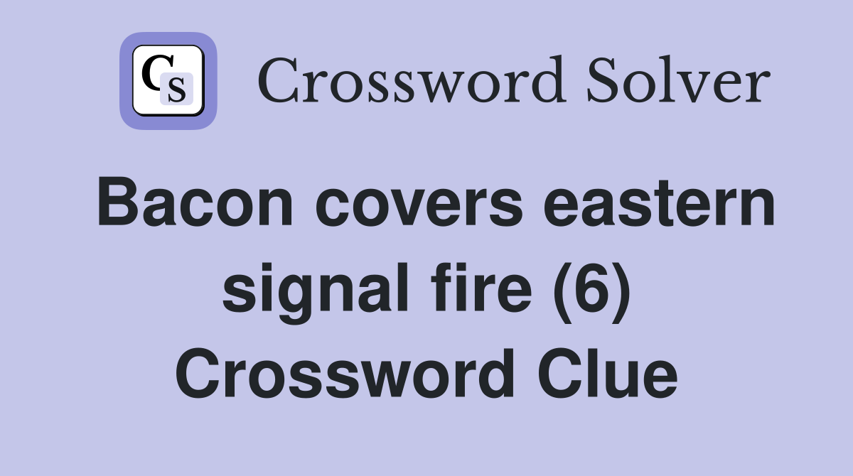 Bacon covers eastern signal fire (6) Crossword Clue