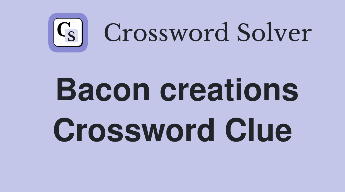Bacon creations Crossword Clue