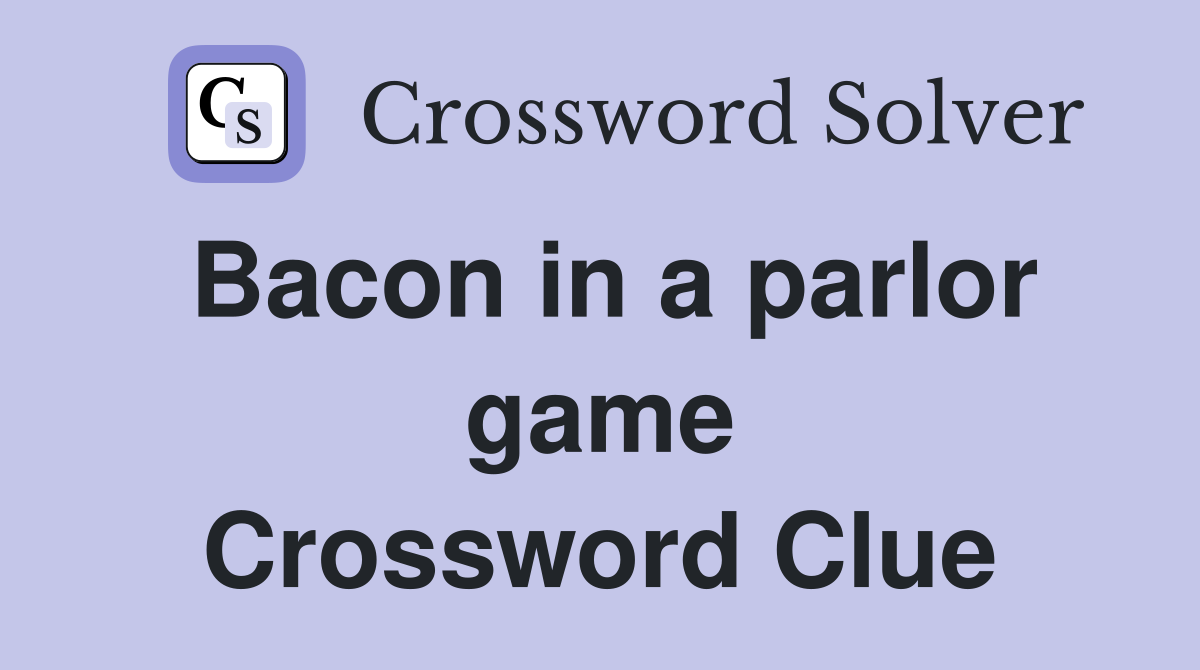 Bacon in a parlor game Crossword Clue