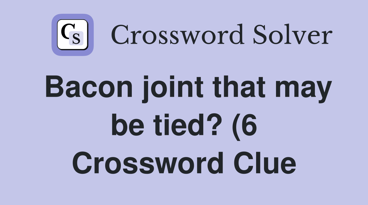 Bacon joint that may be tied? (6) Crossword Clue Answers Crossword Bacon joint that may be tied? (6) Crossword Clue Answers Crossword