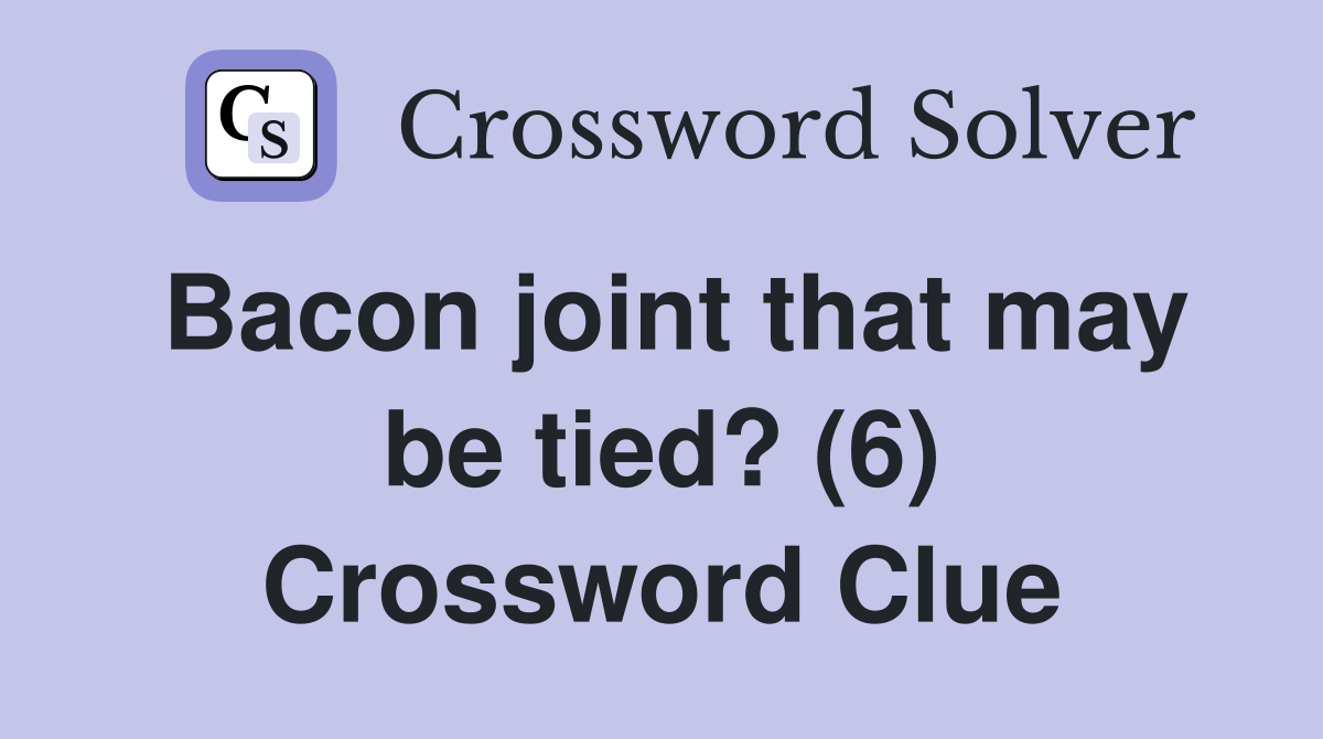 Bacon joint that may be tied? (6) Crossword Clue Answers Crossword