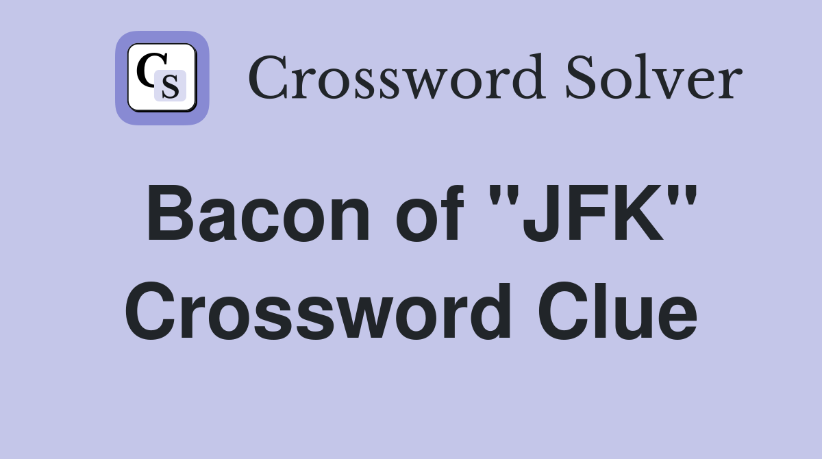 Bacon of "JFK" Crossword Clue