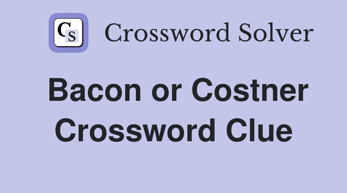 Bacon or Costner Crossword Clue