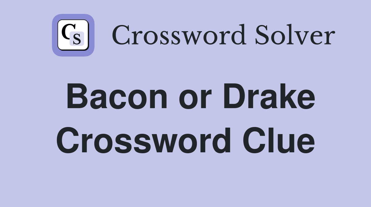 Bacon or Drake Crossword Clue