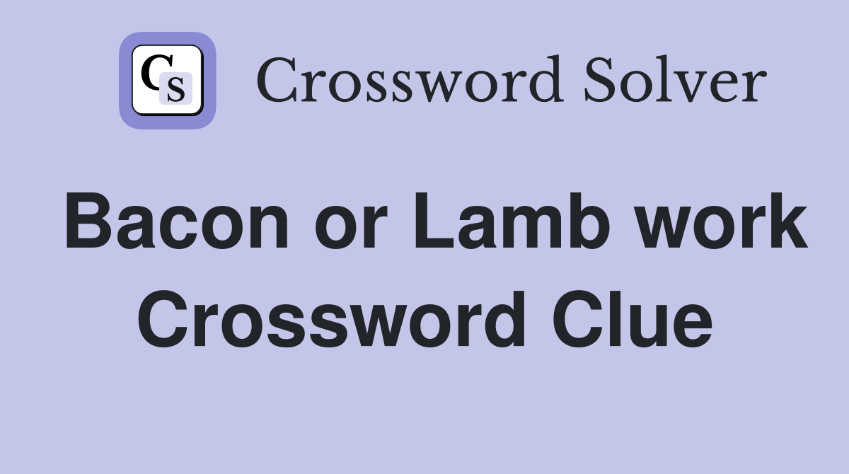Bacon or Lamb work Crossword Clue