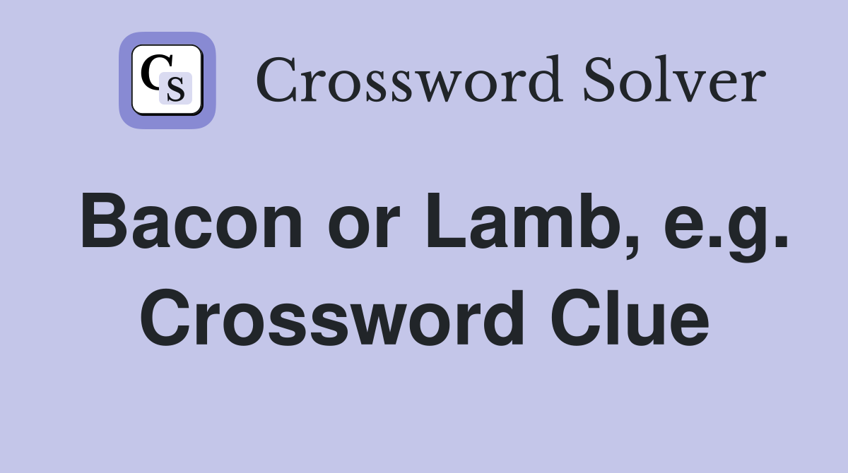 Bacon or Lamb, e.g. Crossword Clue