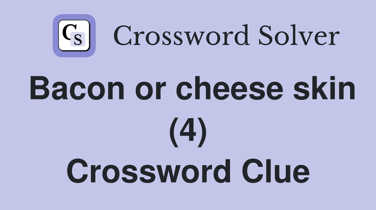 Bacon or cheese skin (4) Crossword Clue