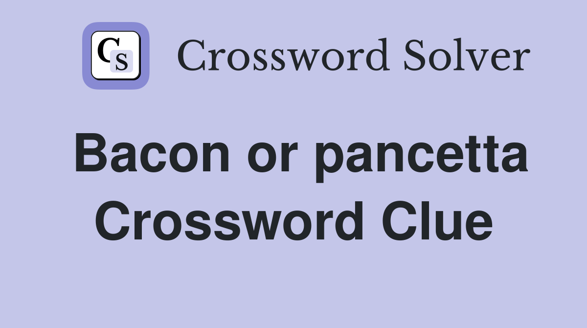 Bacon or pancetta Crossword Clue