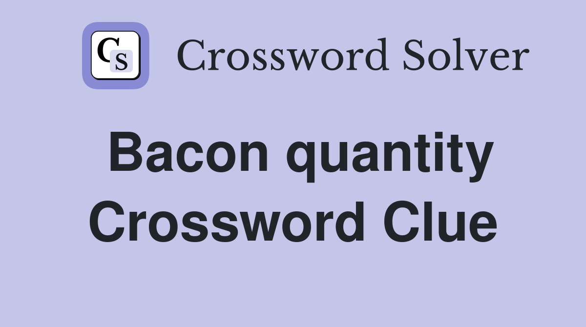 Bacon quantity Crossword Clue