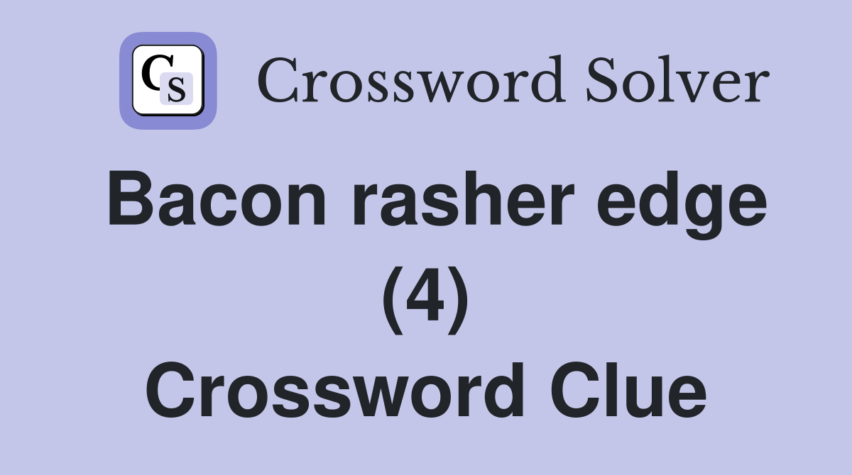 Bacon rasher edge (4) Crossword Clue