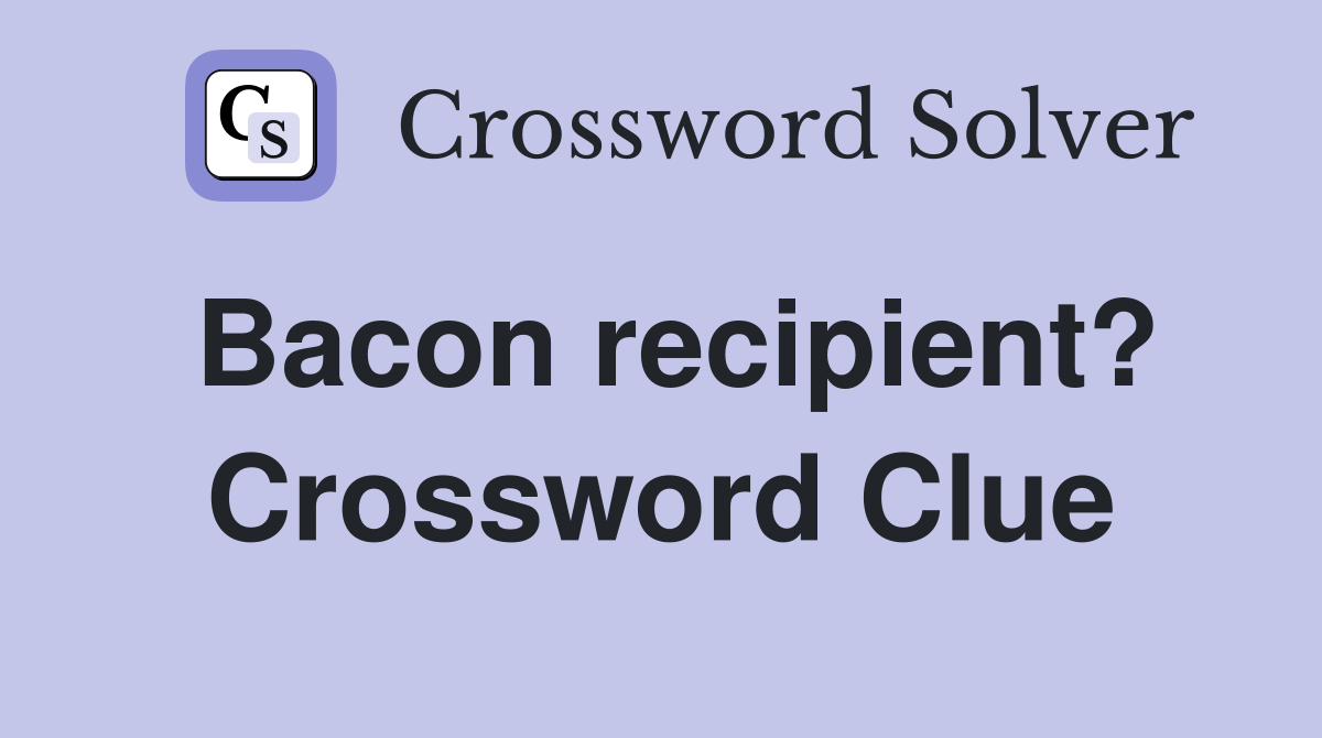 Bacon recipient? Crossword Clue