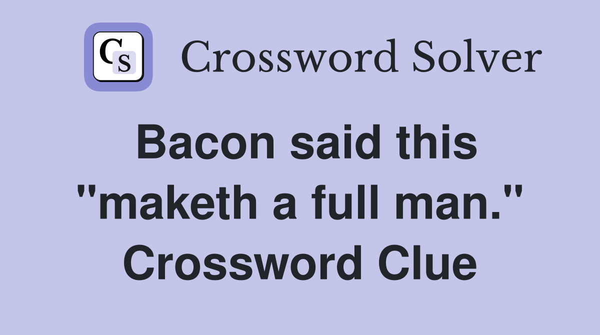 Bacon said this "maketh a full man." Crossword Clue
