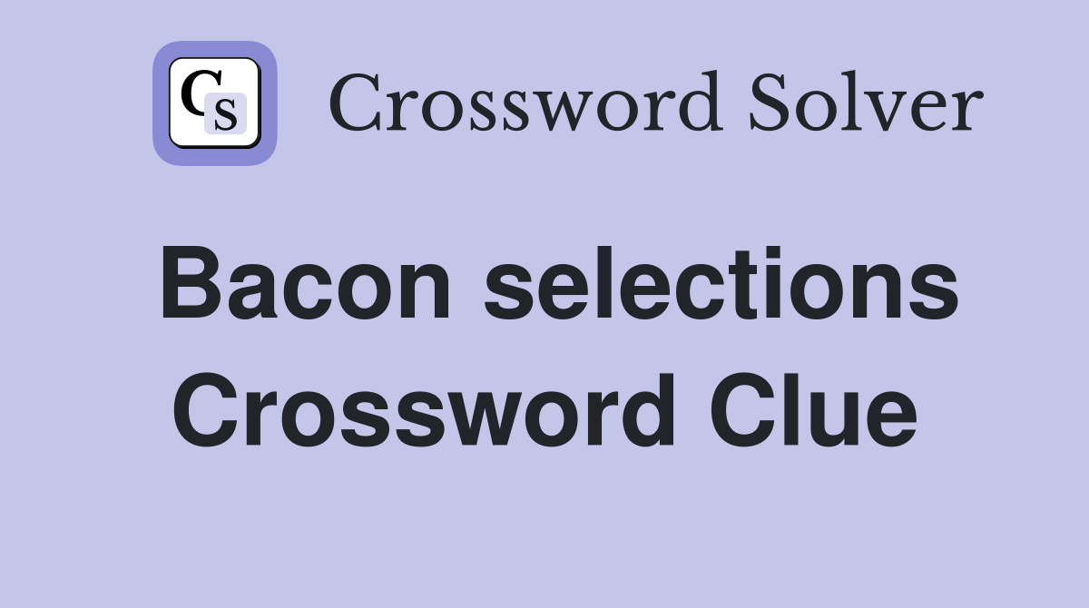 Bacon selections Crossword Clue