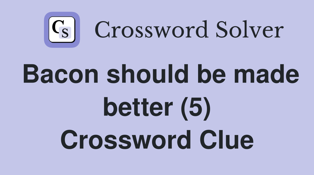 Bacon should be made better (5) Crossword Clue