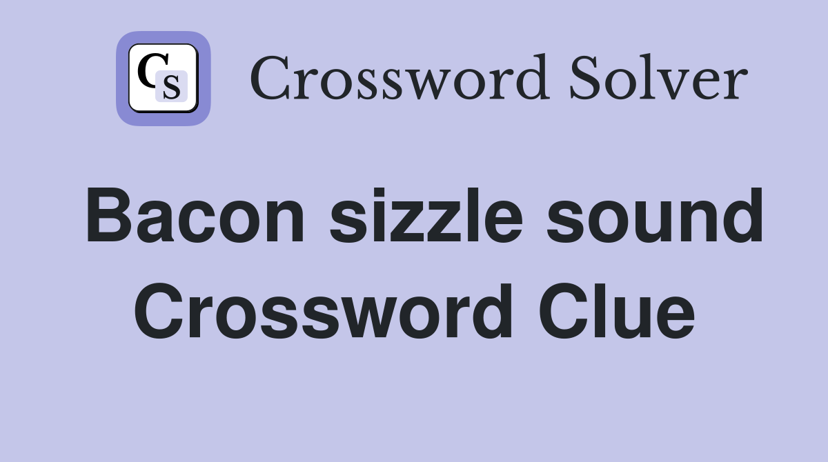 Bacon sizzle sound Crossword Clue