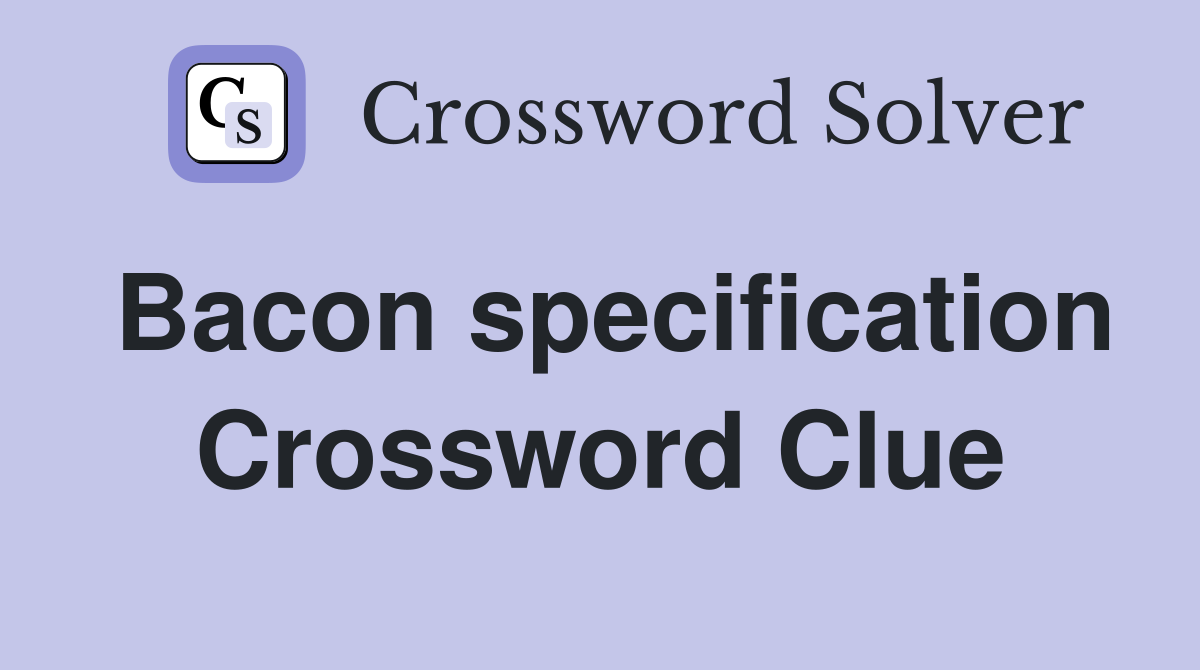 Bacon specification Crossword Clue