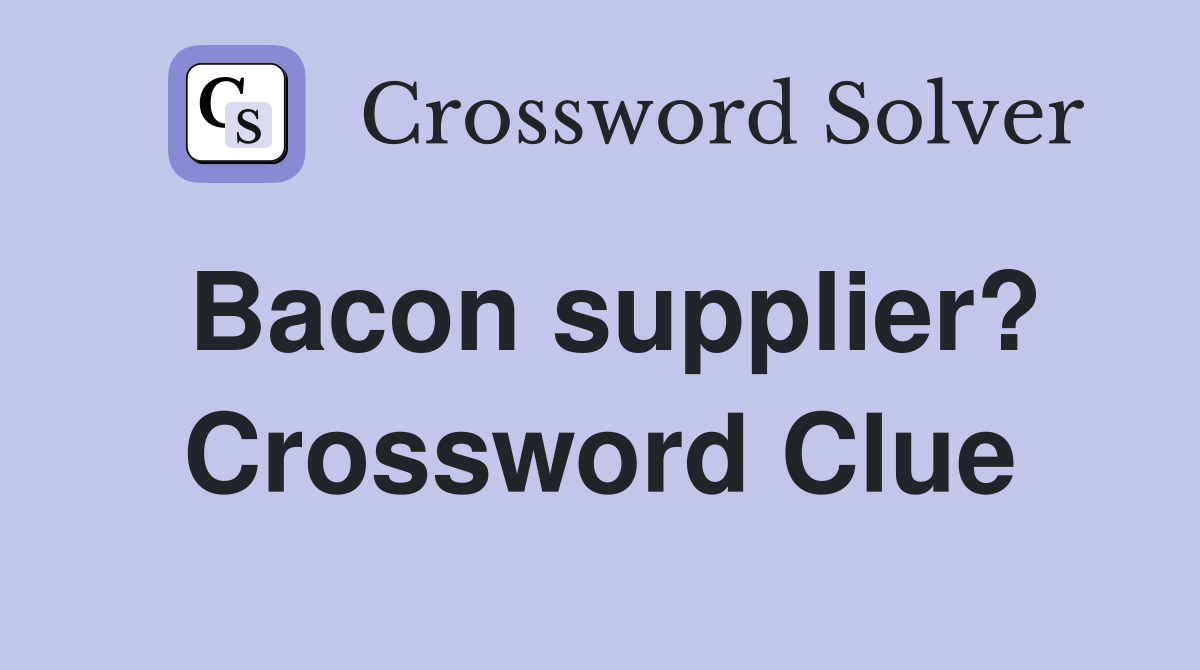 Bacon supplier? Crossword Clue