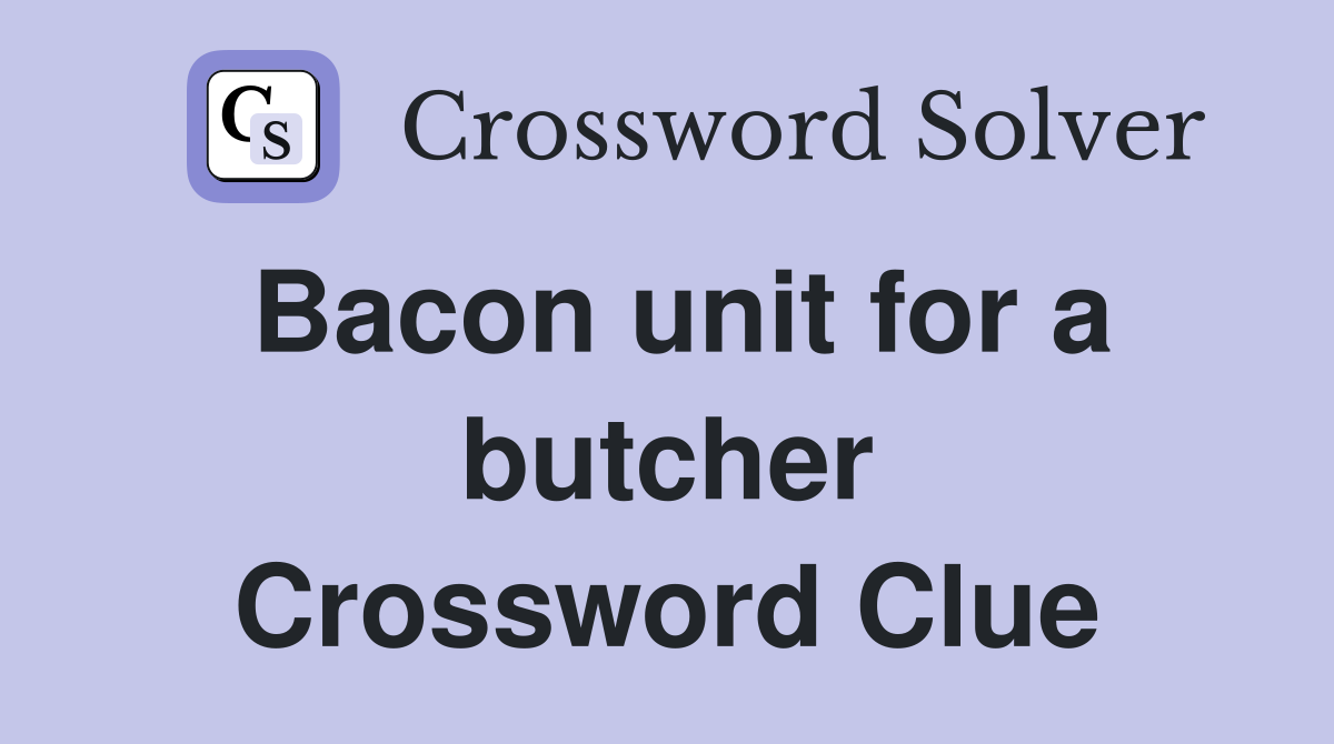 Bacon unit for a butcher Crossword Clue