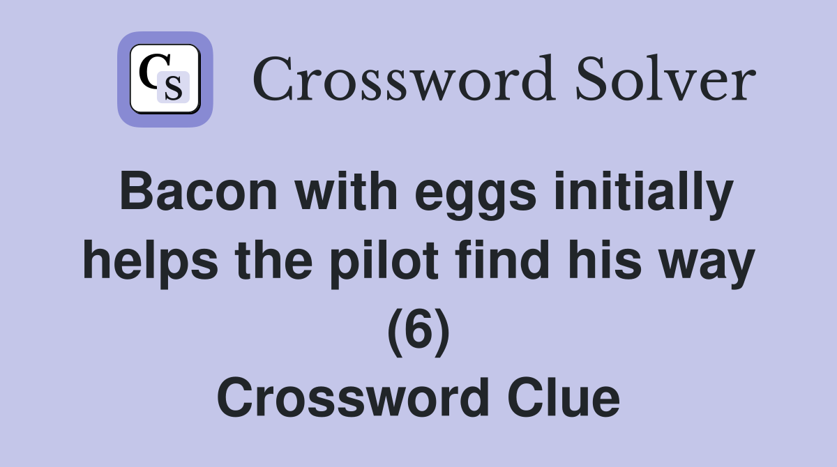 Bacon with eggs initially helps the pilot find his way (6) Crossword Clue