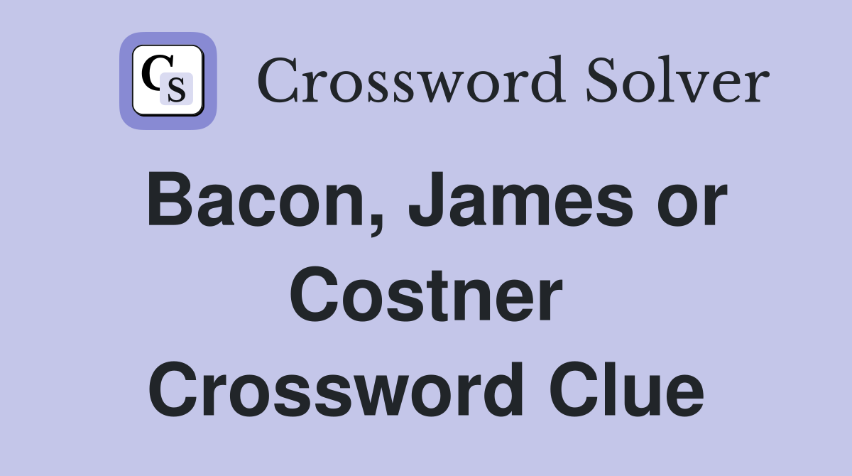 Bacon, James or Costner Crossword Clue