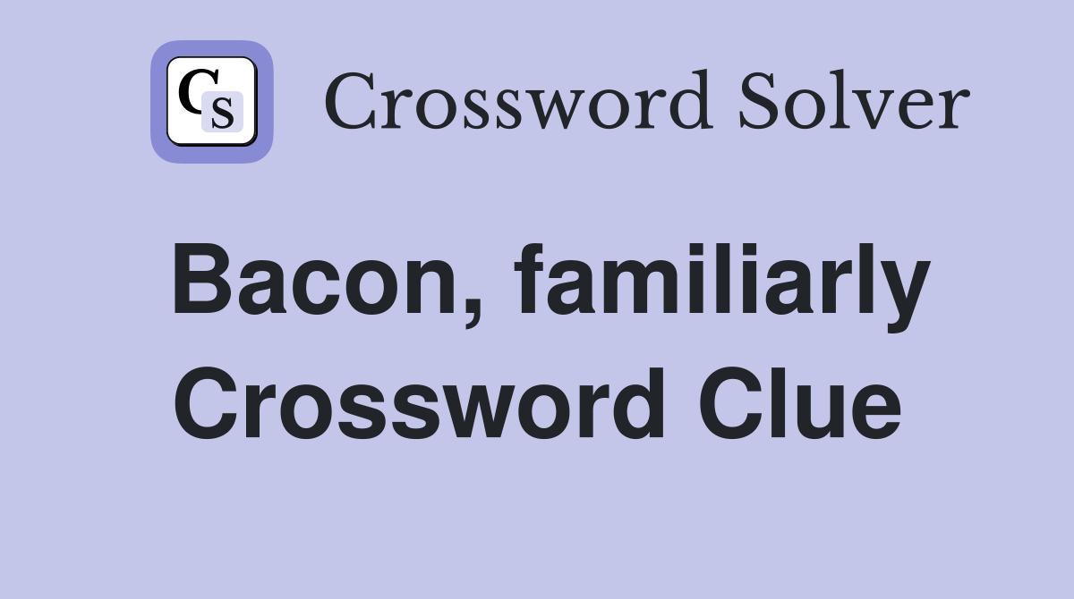 Bacon, familiarly Crossword Clue