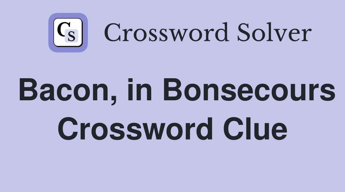 Bacon, in Bonsecours Crossword Clue