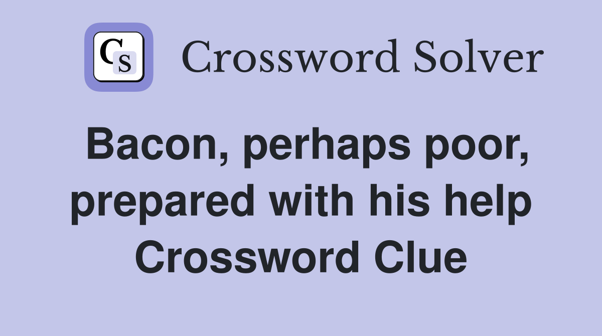 Bacon, perhaps poor, prepared with his help Crossword Clue