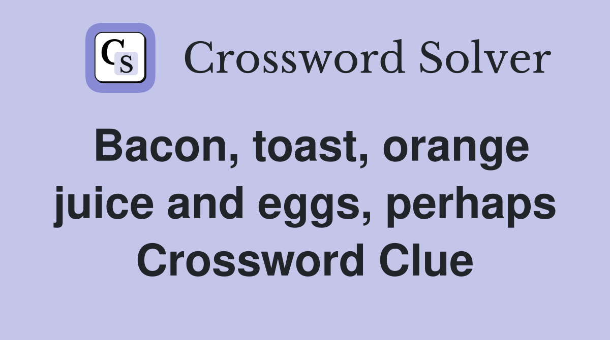 Bacon, toast, orange juice and eggs, perhaps Crossword Clue